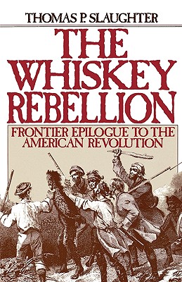 Whiskey Rebellion: Frontier Epilogue to the American Revolution