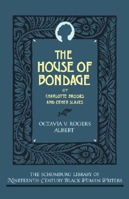 The House of Bondage: or Charlotte Brooks and Other Slaves (The ASchomburg Library of Nineteenth-Century Black Women Writers)