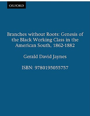 Branches Without Roots: Genesis of the Black Working Class in the American South, 1862-1882