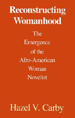 Reconstructing Womanhood: The Emergence of the Afro-American Woman Novelist