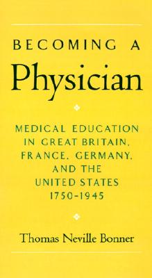 Becoming a Physician: Medical Education in Great Britain, France, Germany, and the United States, 1750-1945