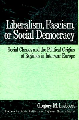 Liberalism, Fascism, or Social Democracy: Social Classes and the Political Origins of Regimes in Interwar Europe