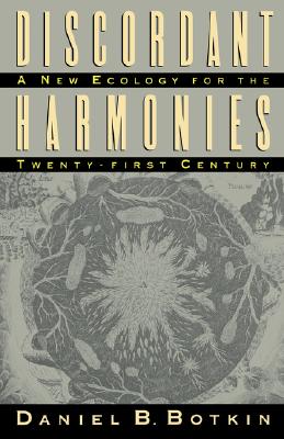 Discordant Harmonies: A New Ecology for the Twenty-first Century, Botkin, Daniel B. Discordant Harmonies: A New Ecology for the Twenty-first Century, Botkin, Daniel B.