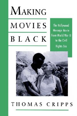 Making Movies Black: The Hollywood Message Movie from World War II to the Civil Rights Era