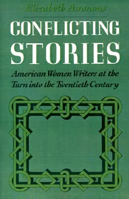 Conflicting Stories: American Women Writers at the Turn into the Twentieth Century