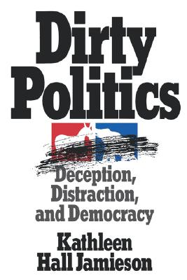 Image for Dirty Politics: Deception, Distraction, and Democracy (Oxford Paperbacks)