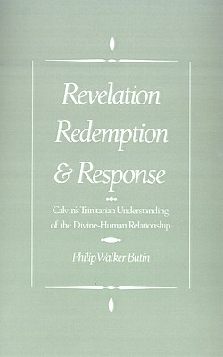 Revelation, Redemption, and Response: Calvin's Trinitarian Understanding of the Divine-Human Relationship