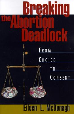 Breaking the Abortion Deadlock: From Choice to Consent Image for Breaking the Abortion Deadlock: From Choice to Consent