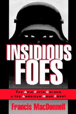Insidious Foes: The Axis Fifth Column and the American Home Front