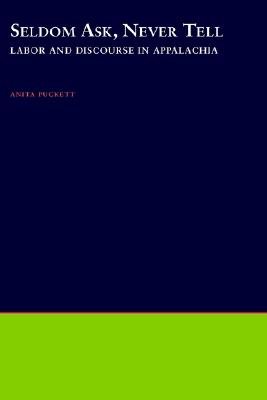 Seldom Ask, Never Tell: Labor and Discourse in Appalachia (Oxford Studies in Anthropological Linguistics)