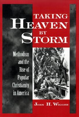 Taking Heaven by Storm : Methodism and the Popularization of American Christianity (Religion in America Series)