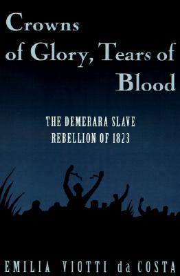 Image for Crowns of Glory, Tears of Blood: The Demerara Slave Rebellion of 1823