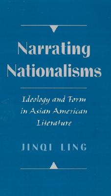 Narrating Nationalisms: Ideology and Form in Asian American Literature