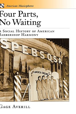 Four Parts, No Waiting: A Social History of American Barbershop Quartet (American Musicspheres)