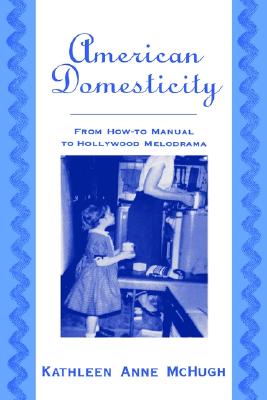 American Domesticity: From How-to Manual to Hollywood Melodrama