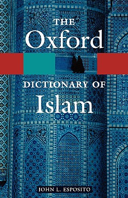 The Oxford Dictionary of Islam (Oxford Quick Reference)