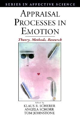 Appraisal Processes in Emotion: Theory, Methods, Research (Series in Affective Science)