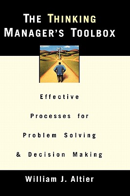 The Thinking Manager's Toolbox: Effective Processes for Problem Solving and Decision Making