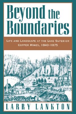 Beyond The Boundaries: Life And Landscape At The Lake Superior Copper Mines, 1840-1875