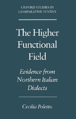 The Higher Functional Field: Evidence from Northern Italian Dialects (Oxford Studies in Comparative Syntax)