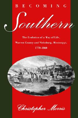 Becoming Southern: The Evolution of a Way of Life, Warren County and Vicksburg, Mississippi, 1770-1860