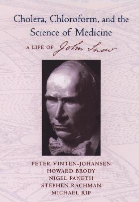 Cholera, Chloroform and the Science of Medicine: A Life of John Snow