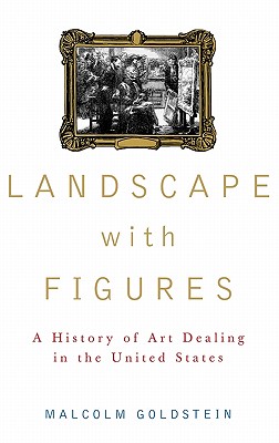 Landscape with Figures: A History of Art Dealing in the United States