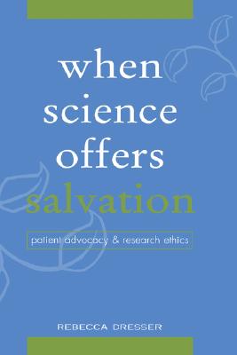When Science Offers Salvation: Patient Advocacy and Research Ethics Image for When Science Offers Salvation: Patient Advocacy and Research Ethics