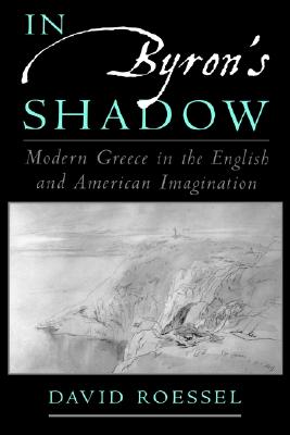In Byron's Shadow: Modern Greece in the English and American Imagination [Hardcover] Roessel, David