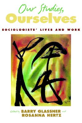Our Studies, Ourselves: Sociologists' Lives and Work