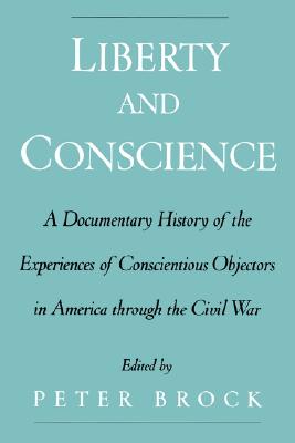 Image for Liberty and Conscience: A Documentary History of the Experiences of Conscientious Objectors in America through the Civil War