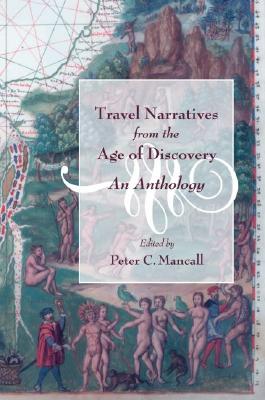 TRAVEL NARRATIVES FROM THE AGE OF DISCOVERY: AN ANTHOLOGY: An Anthology