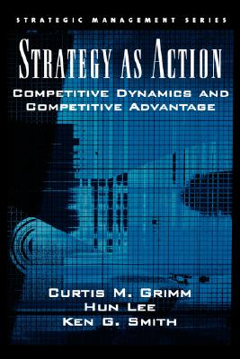 Strategy As Action: Competitive Dynamics and Competitive Advantage (Strategic Management)