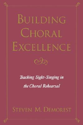 Image for Building Choral Excellence: Teaching Sight-Singing in the Choral Rehearsal Building Choral Excellence: Teaching Sight-Singing in the Choral Rehearsal