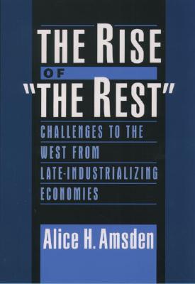The Rise of The Rest: Challenges to the West from Late-Industrializing Economies