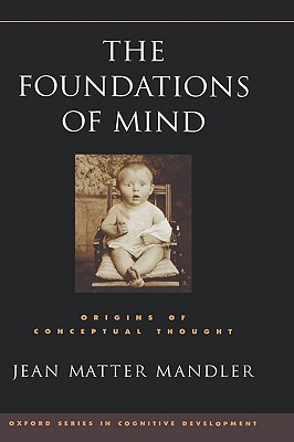 The Foundations of Mind: Origins of Conceptual Thought (Oxford Series in Cognitive Development)