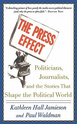 The Press Effect: Politicians, Journalists, and the Stories that Shape the Political World Image for The Press Effect: Politicians, Journalists, and the Stories that Shape the Political World