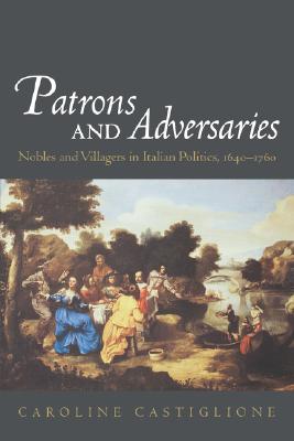 Patrons and Adversaries: Nobles and Villagers in Italian Politics, 1640-1760 Image for Patrons and Adversaries: Nobles and Villagers in Italian Politics, 1640-1760
