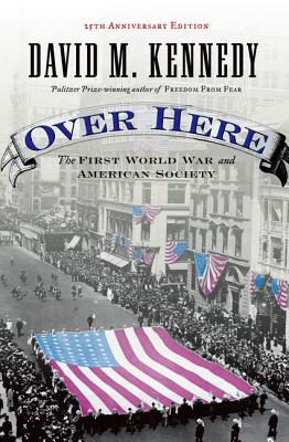 Over Here: The First World War and American Society (25th Anniversary Edition)