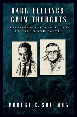 Dark Feelings, Grim Thoughts: Experience and Reflection in Camus and Sartre [Hardcover] Solomon, Robert C.