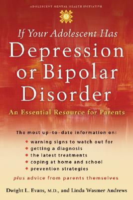 If Your Adolescent Has Depression Or Bipolar Disorder : An Essential Resource for Parents