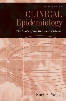 Clinical Epidemiology: The Study of the Outcome of Illness (Monographs in Epidemiology and Biostatistics)