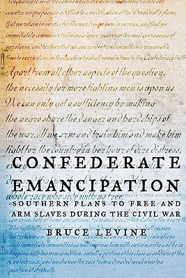 Confederate Emancipation: Southern Plans to Free and Arm Slaves during the Civil War