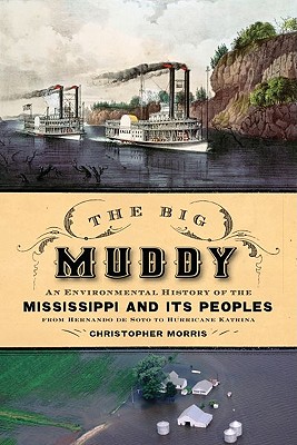 Big Muddy: An Environmental History Of The Mississippi And Its Peoples - From Hernando de Soto To Hurricane Katrina