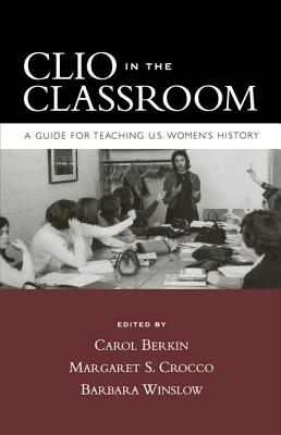 Clio in the Classroom: A Guide for Teaching U.S. Women's History [Hardcover] Berkin, Carol; Crocco, Margaret S. and Winslow, Barbara