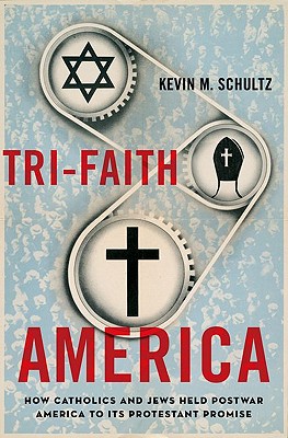 Tri-Faith America, How Catholics and Jews held postwar America to its Protestant Promise