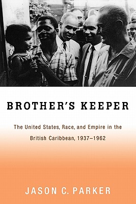 Brother's Keeper: The United States, Race, and Empire in the British Caribbean, 1937-1962