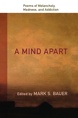 A Mind Apart: Poems of Melancholy, Madness, and Addiction [Hardcover] Bauer, Mark S