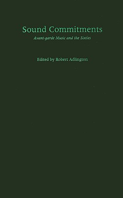Sound Commitments: Avant-Garde Music and the Sixties Adlington, Robert
