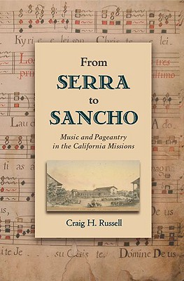 From Serra to Sancho: Music and Pageantry in the California Missions (Currents in Latin American and Iberian Music) [Hardcover] Russell, Craig H.